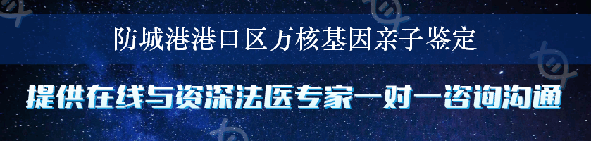 防城港港口区万核基因亲子鉴定